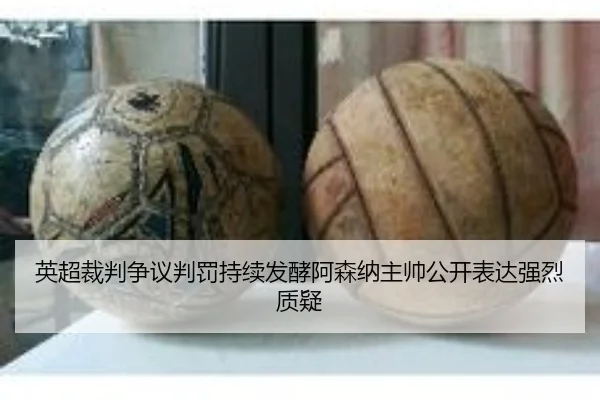 英超裁判争议判罚持续发酵阿森纳主帅公开表达强烈质疑 | pg
