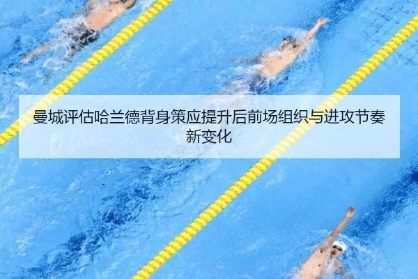 曼城评估哈兰德背身策应提升后前场组织与进攻节奏新变化